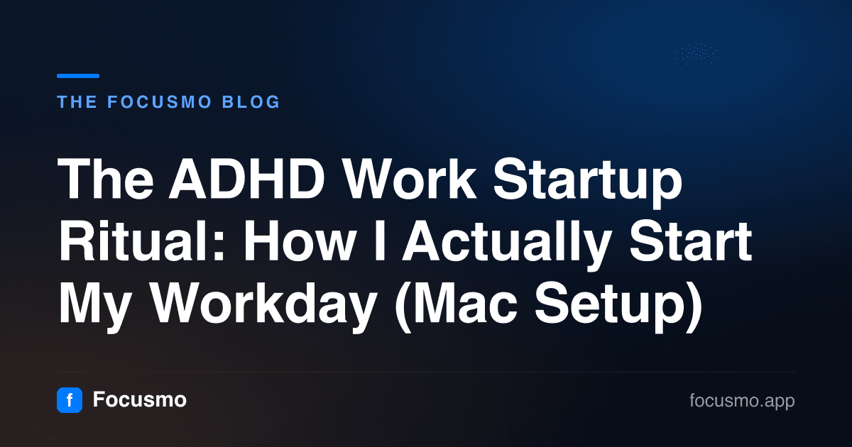 The ADHD Work Startup Ritual: How I Actually Start My Workday (Mac Setup)