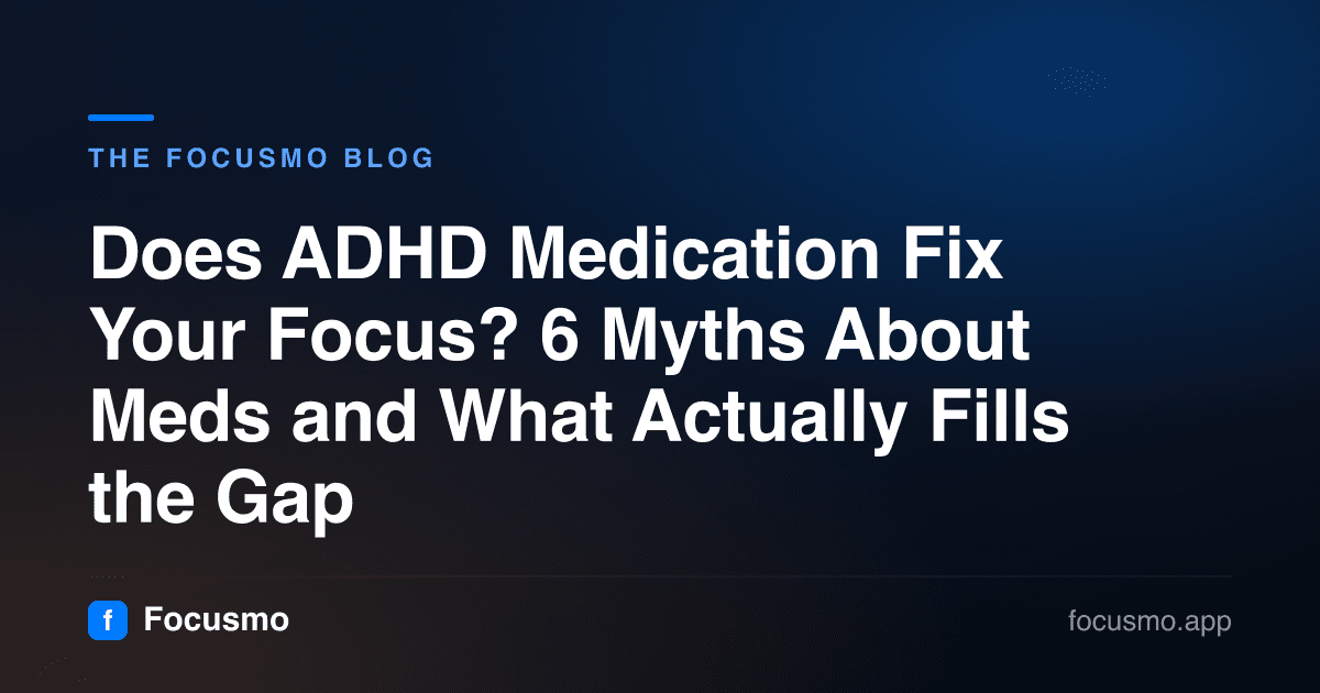 Does ADHD Medication Fix Your Focus? 6 Myths About Meds and What Actually Fills the Gap
