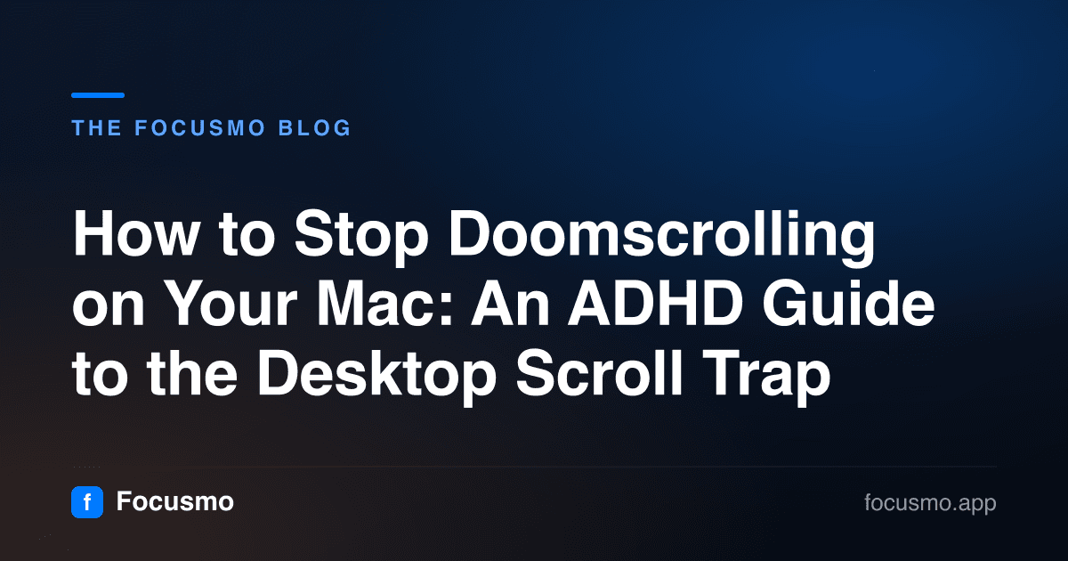 How to Stop Doomscrolling on Your Mac: An ADHD Guide to the Desktop Scroll Trap