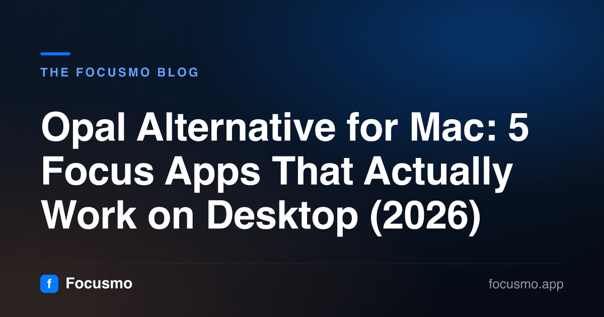 Opal Alternative for Mac: 5 Focus Apps That Actually Work on Desktop (2026)
