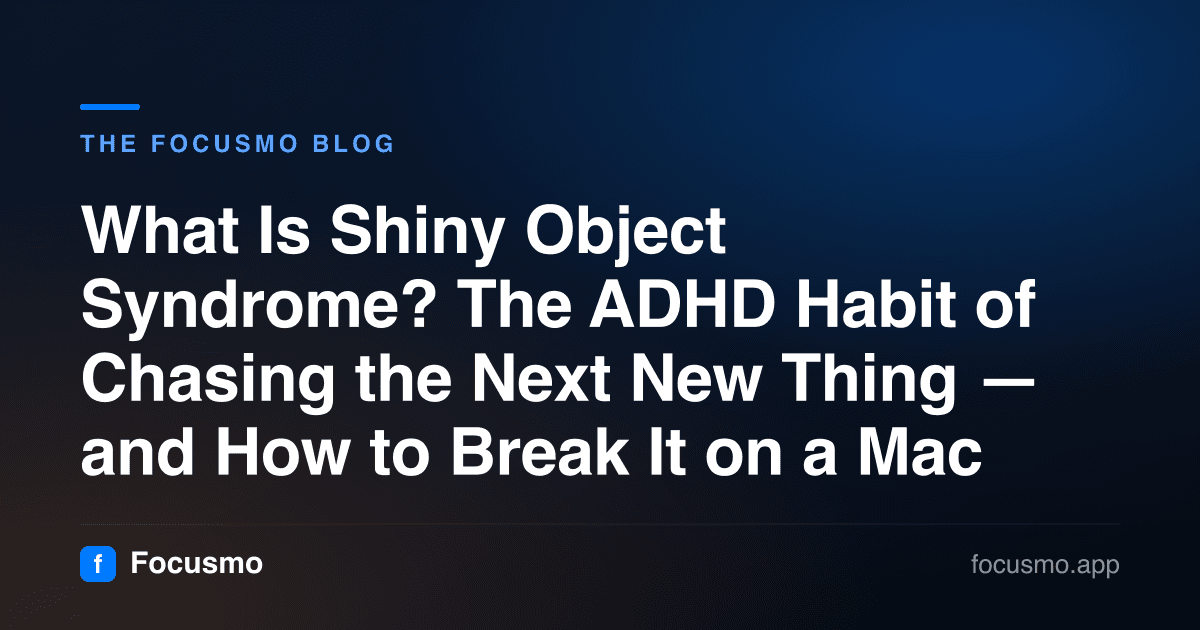 What Is Shiny Object Syndrome? The ADHD Habit of Chasing the Next New Thing — and How to Break It on a Mac