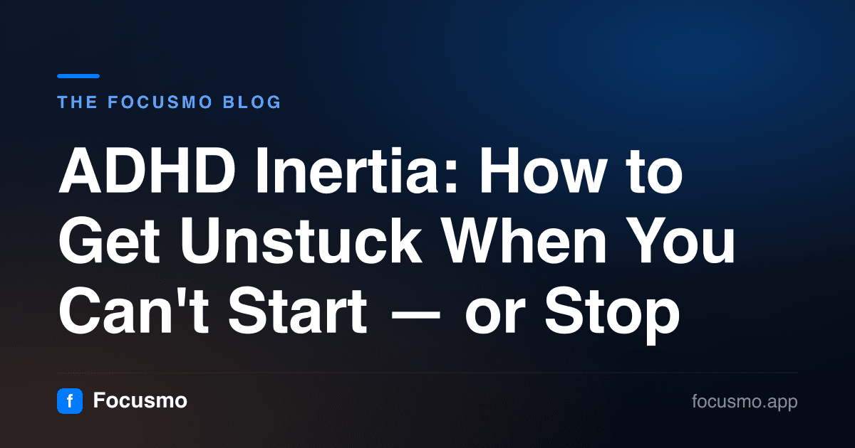 ADHD Inertia: How to Get Unstuck When You Can't Start — or Stop
